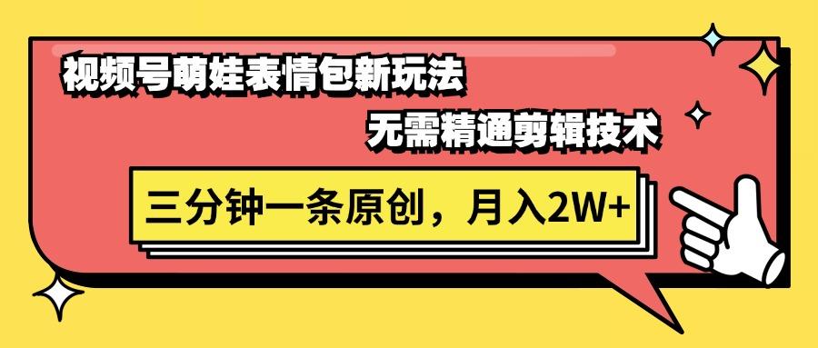 视频号萌娃表情包新玩法，无需精通剪辑，三分钟一条原创视频，月入2W+-梦清网创