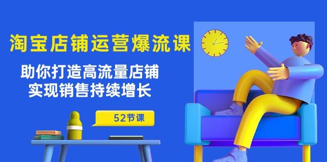 淘宝店铺运营爆流课：助你打造高流量店铺，实现销售持续增长(52节课-梦清网创