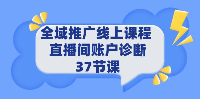(9577期)全域推广线上课程 _ 直播间账户诊断 37节课-梦清网创