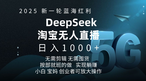 2025新一轮蓝海红利淘宝deepseek独家推出淘宝无人直播5.0躺Z项目，日入多张-梦清网创