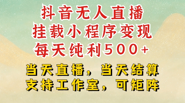 抖音无人直播挂载小程序变现每天纯利500+当天直播，当天结算支持工作室，可矩阵【揭秘】-梦清网创