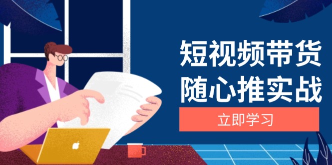 短视频带货随心推实战：涵盖选品到放量，详解涨粉、口碑分提升与广告逻辑-梦清网创