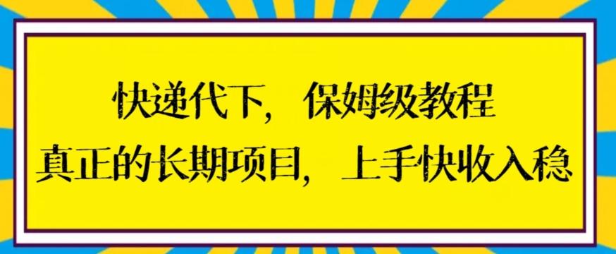 快递代下保姆级教程，真正的长期项目，上手快收入稳【揭秘】-梦清网创
