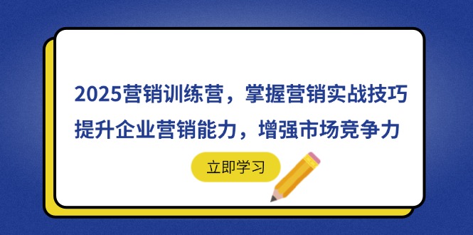 2025营销训练营，掌握营销实战技巧，提升企业营销能力，增强市场竞争力-梦清网创
