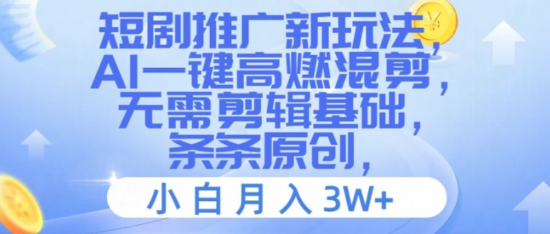 短剧推广新玩法，AI一键高燃混剪，无需剪辑基础，条条原创，小白月入3W+【揭秘】-梦清网创