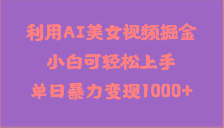 利用AI美女视频掘金，小白可轻松上手，单日暴力变现1000+，想象不到的简单-梦清网创