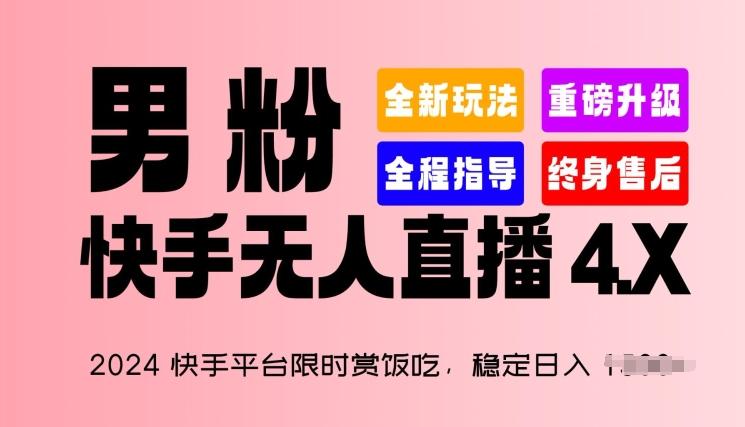 2024快手平台限时赏饭吃，稳定日入 1.5K+，男粉“快手无人直播 4.X”【揭秘】-梦清网创