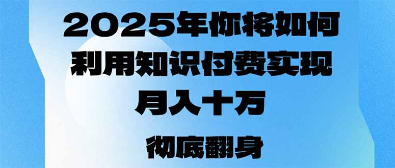 2025年，你将如何利用知识付费实现月入十万，甚至年入百万？-梦清网创