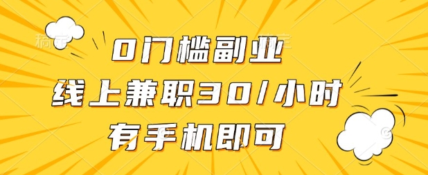 0门槛兼职副业，线上兼职30一小时，有部手机即可【揭秘】-梦清网创