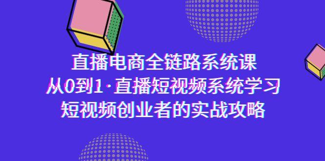 直播电商-全链路系统课，从0到1·直播短视频系统学习，短视频创业者的实战-梦清网创