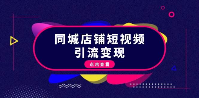 同城店铺短视频引流变现：掌握抖音平台规则，打造爆款内容，实现流量变现-梦清网创