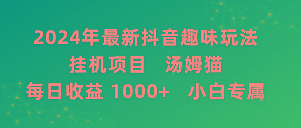 2024年最新抖音趣味玩法挂机项目 汤姆猫每日收益1000多小白专属-梦清网创