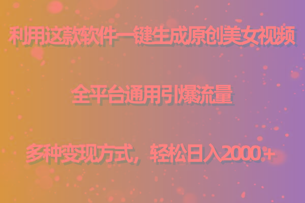 (9857期)利用这款软件一键生成原创美女视频 全平台通用引爆流量 多种变现日入2000＋-梦清网创