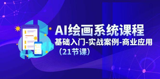 AI绘画系统课程，基础入门-实战案例-商业应用(21节课-梦清网创