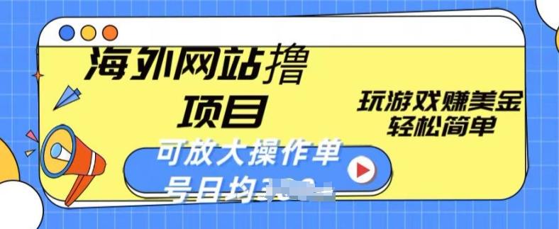 海外网站撸金项目，玩游戏赚美金，轻松简单可放大操作，单号每天均一两张【揭秘】-梦清网创