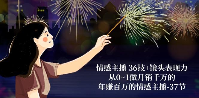 情感主播 36技+镜头表现力：从0~1做月销千万的，年赚百万的情感主播-37节-梦清网创