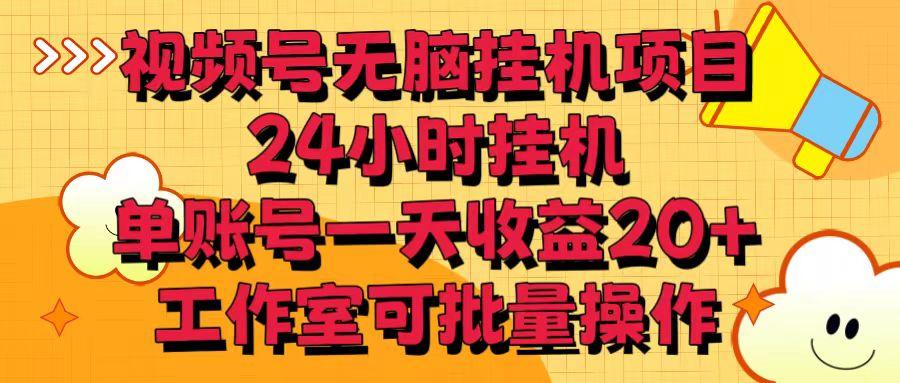 视频号无脑挂机项目，24小时挂机，单账号一天收益20＋，工作室可批量操作-梦清网创