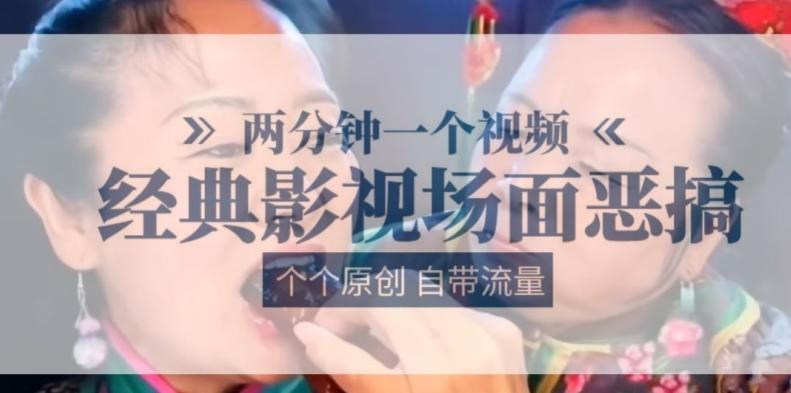 两分钟一个视频， 经典影视场面恶搞 ，个个原创还自带流量-梦清网创