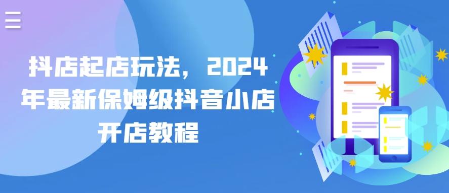 抖店起店玩法，2024年最新保姆级抖音小店开店教程-梦清网创