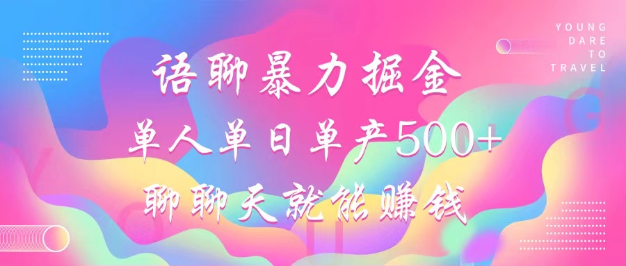 语聊暴力掘金，聊聊天就能赚钱，小白也能无脑做，单人单日单产500+-梦清网创
