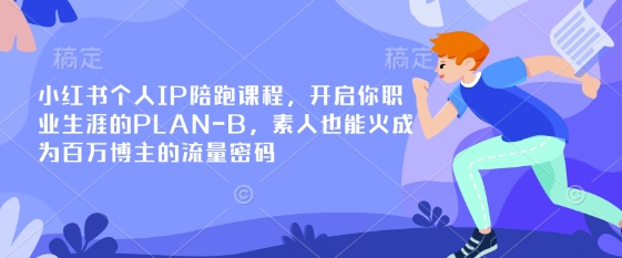 小红书个人IP陪跑课程，开启你职业生涯的PLAN-B，素人也能火成为百万博主的流量密码-梦清网创