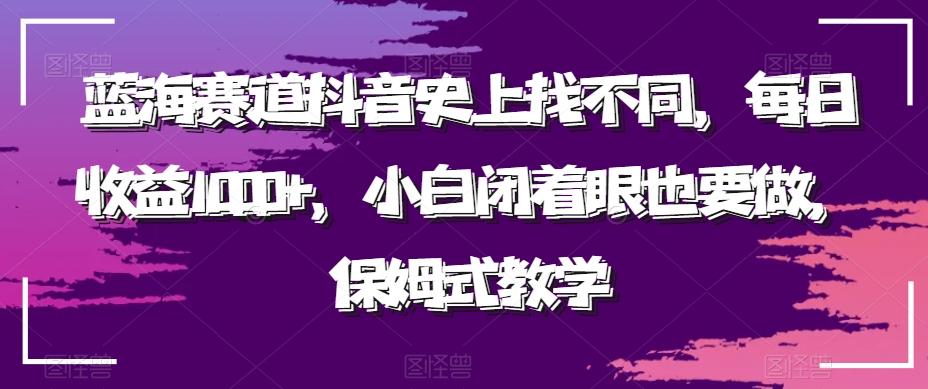 蓝海赛道抖音史上找不同，每日收益1000+，小白闭着眼也要做，保姆式教学-梦清网创