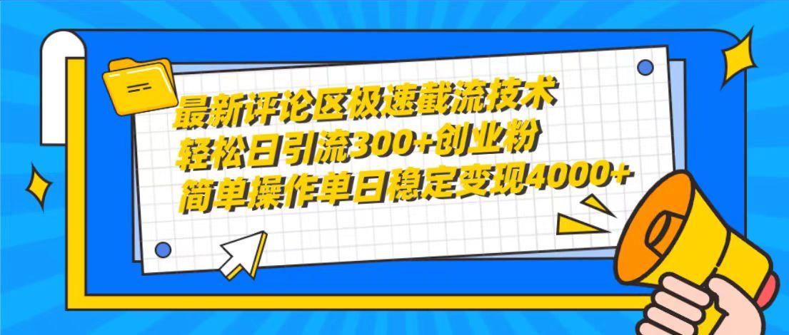 (10007期)最新评论区极速截流技术，日引流300+创业粉，简单操作单日稳定变现4000+-梦清网创