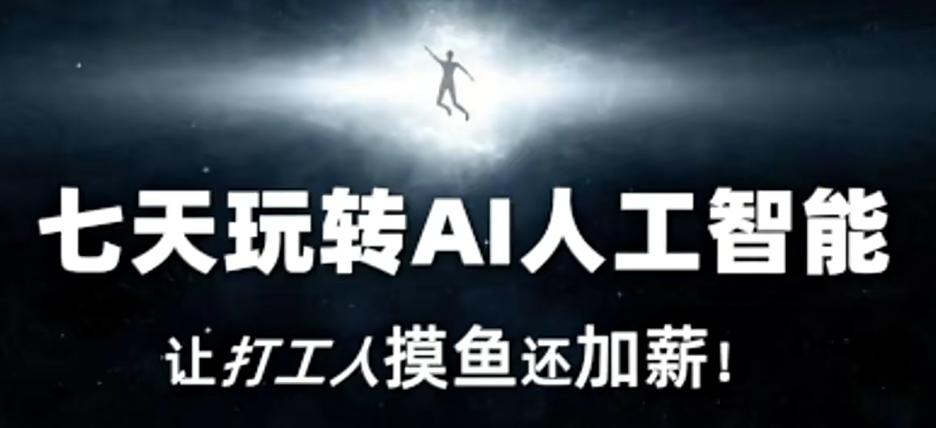 七天玩转AI人工智能，让打工人摸鱼还加薪！-梦清网创