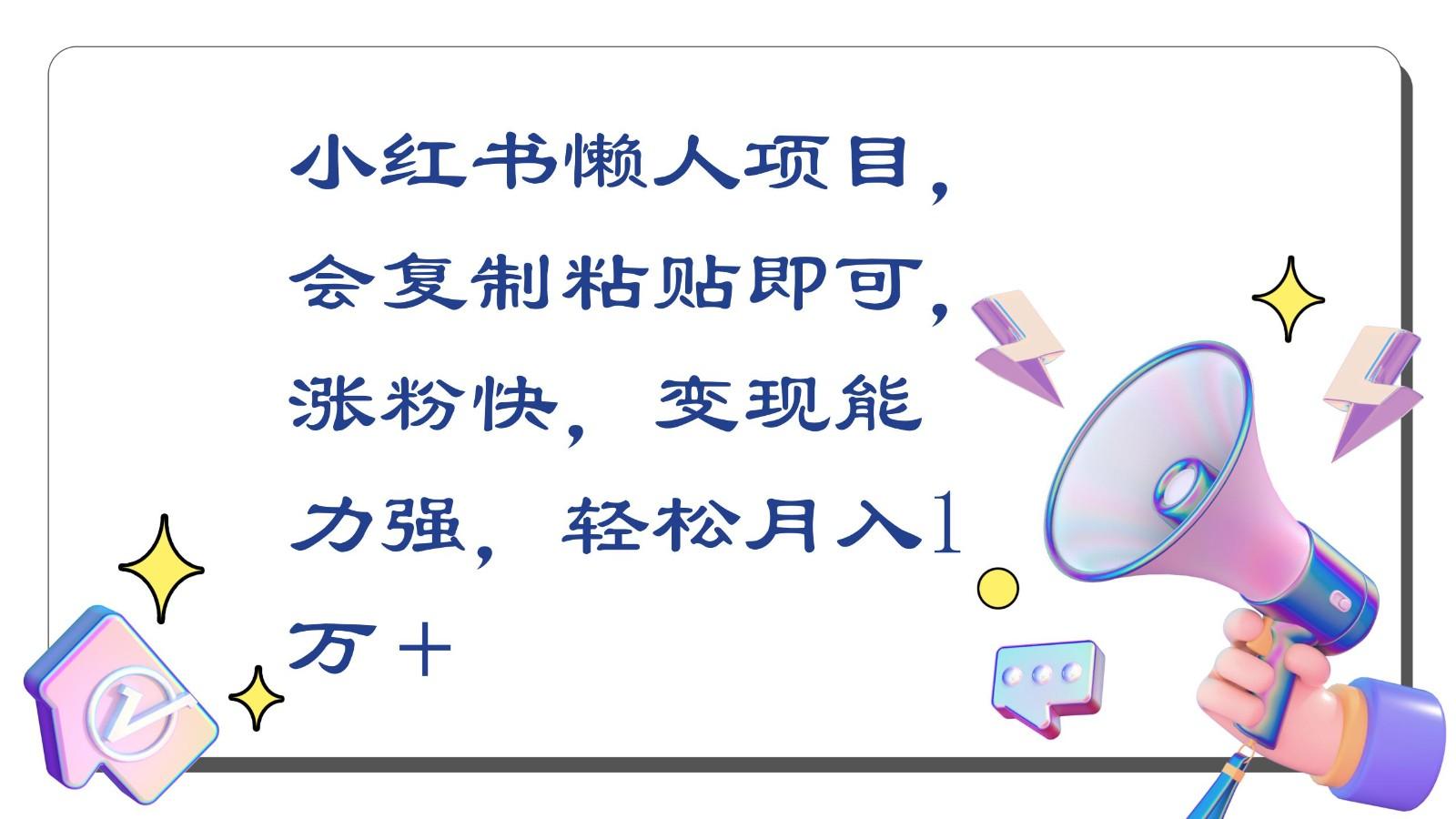小红书懒人项目，会复制粘贴即可，涨粉快，变现能力强，轻松月入1万＋-梦清网创