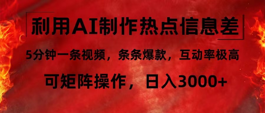利用AI制作热点信息差，5分钟一条视频，条条爆款，互动率极高，可矩阵…-梦清网创