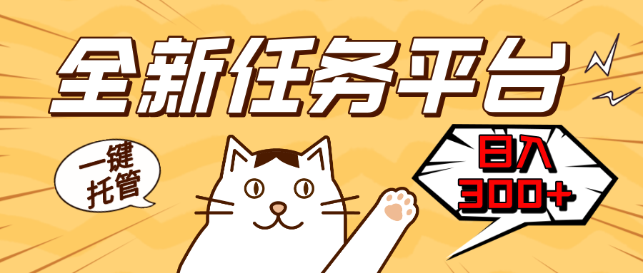 全新任务平台一键托管   日入300+轻松获取额外收入的机会-梦清网创