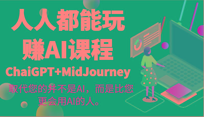 人人都能玩赚AI课程(ChaiGPT+MidJourney)取代您的并不是AI，而是比您更会用AI的人。-梦清网创