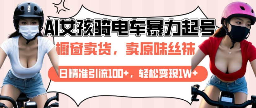 AI起号美女骑电车视频，日精准引流100+，轻松变现1W+-梦清网创