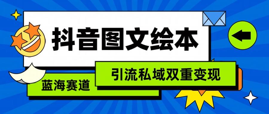 抖音图文绘本，蓝海赛道，引流私域双重变现-梦清网创