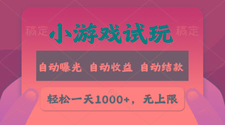 轻松日入1000+，小游戏试玩，收益无上限，全新市场！-梦清网创