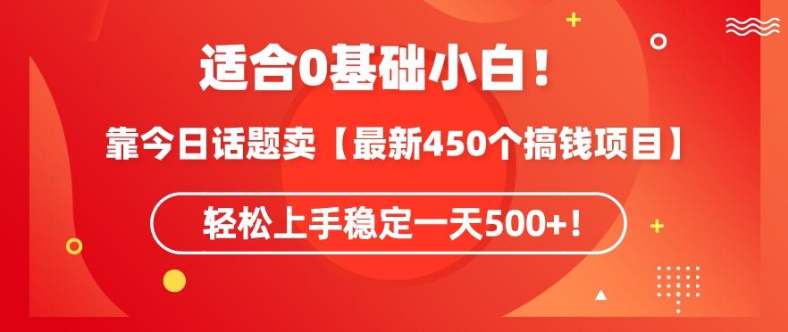 靠今日话题玩法卖【最新450个搞钱玩法合集】，轻松上手稳定一天500+【揭秘】-梦清网创