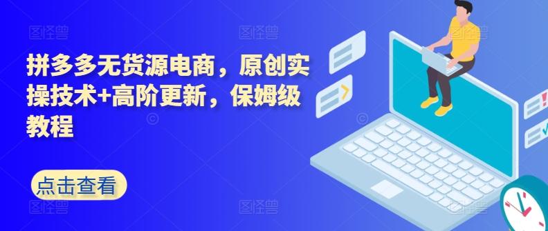 拼多多无货源电商，原创实操技术+高阶更新，保姆级教程-梦清网创