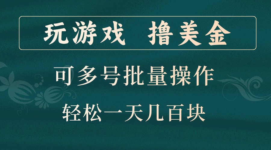 玩游戏撸美金，可多号批量操作，边玩边赚钱，一天几百块轻轻松松！-梦清网创