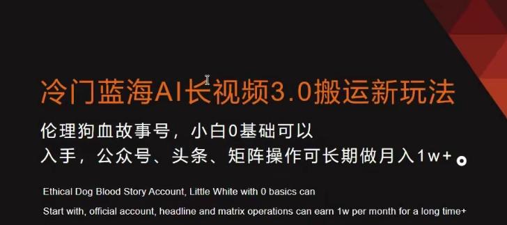 冷门蓝海AI长视频3.0搬运新玩法，小白0基础可以入手，公众号、头条、矩阵操作可长期做月入1w+【揭秘】-梦清网创