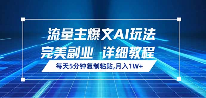 流量主爆文AI玩法，每天5分钟复制粘贴，完美副业，月入1W+-梦清网创