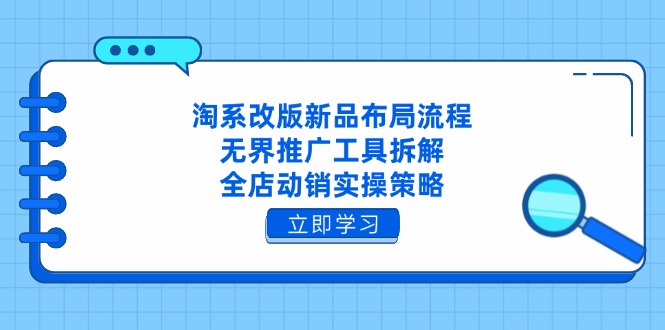 淘系改版新品布局流程，无界推广工具拆解，全店动销实操策略-梦清网创