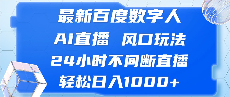 最新百度数字人Ai直播，风口玩法，24小时不间断直播，轻松日入1000+-梦清网创