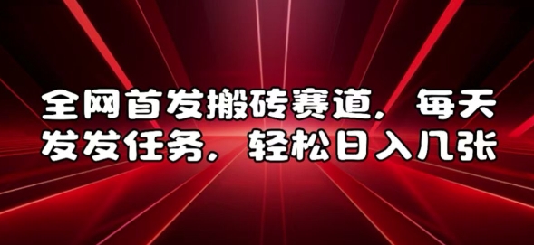 全网首发搬砖赛道，每天发发任务，轻松日入几张【揭秘】-梦清网创