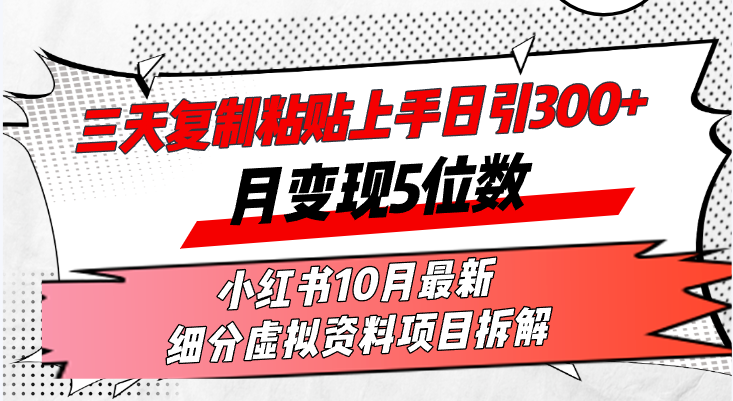 三天复制粘贴上手日引300+月变现5位数小红书10月最新 细分虚拟资料项目…-梦清网创