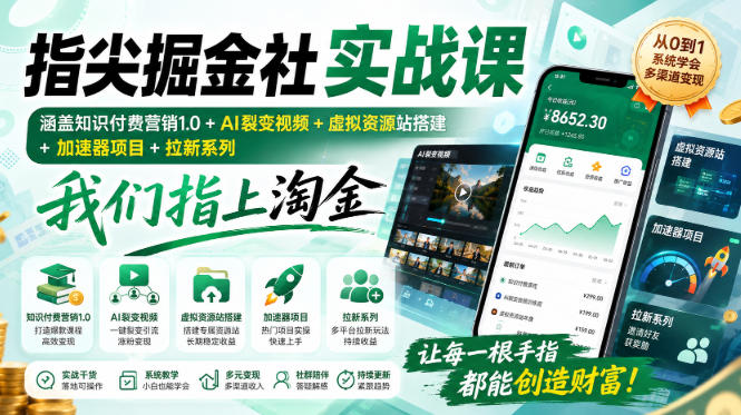 指尖掘金社实战课,涵盖知识付费营销1.0+AI裂变视频+虚拟资源站搭建+加速器项目+拉新系列,我们指上淘金!-梦清研习社