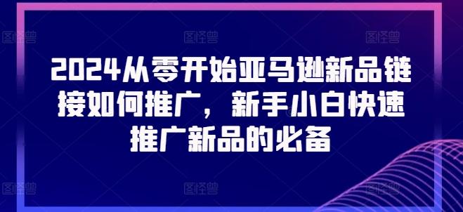 2024从零开始亚马逊新品链接如何推广，新手小白快速推广新品的必备-梦清网创