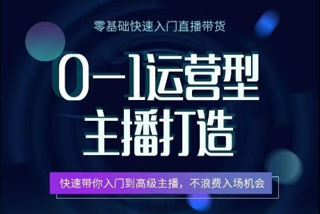 0-1运营型主播打造，​快速带你入门高级主播，不浪费入场机会-梦清网创