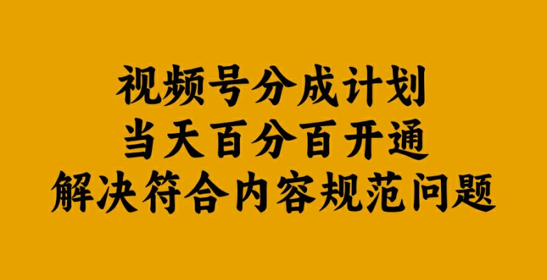 视频号分成计划当天百分百开通解决符合内容规范问题【揭秘】-梦清网创