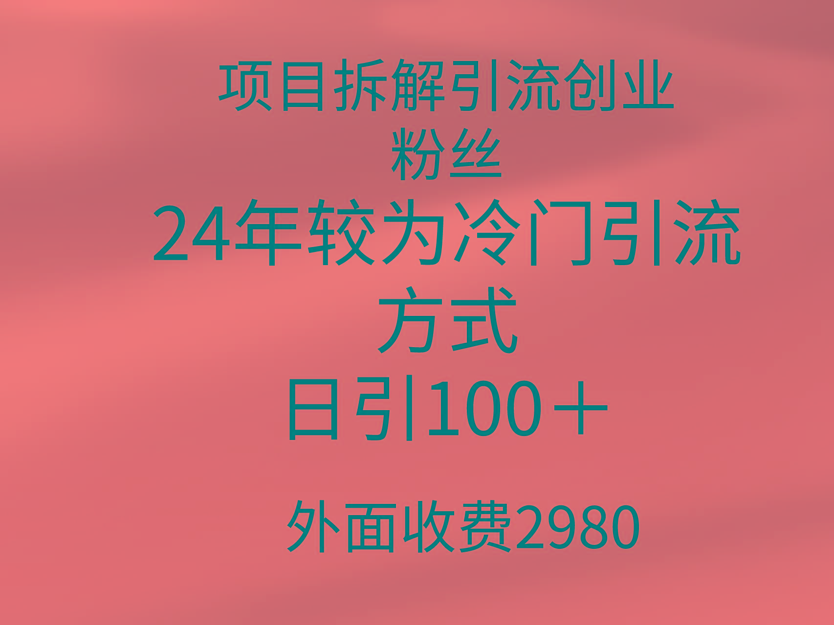 (9489期)项目拆解引流创业粉丝，24年较冷门引流方式，轻松日引100＋-梦清网创