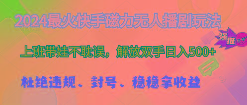 2024最火快手磁力无人播剧玩法，解放双手日入500+-梦清网创